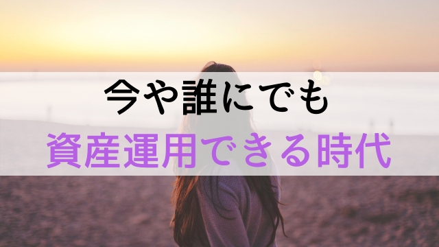 実は今や誰にでも資産運用できる時代になっている！